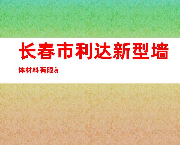 长春市利达新型墙体材料有限公司